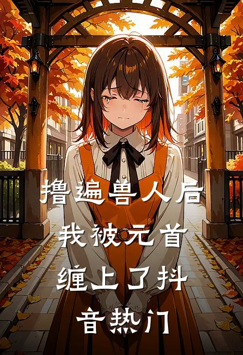 撸遍兽人后，我被元首缠上了抖音热门