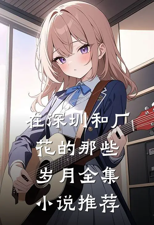 在深圳和厂花的那些岁月全集小说推荐