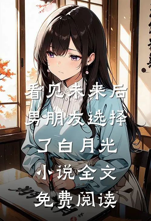看见未来后，男朋友选择了白月光小说全文免费阅读