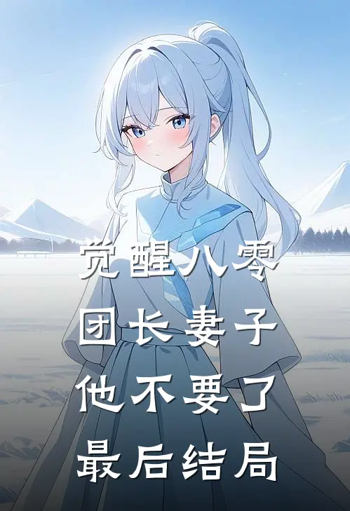 觉醒八零，团长妻子他不要了最后结局