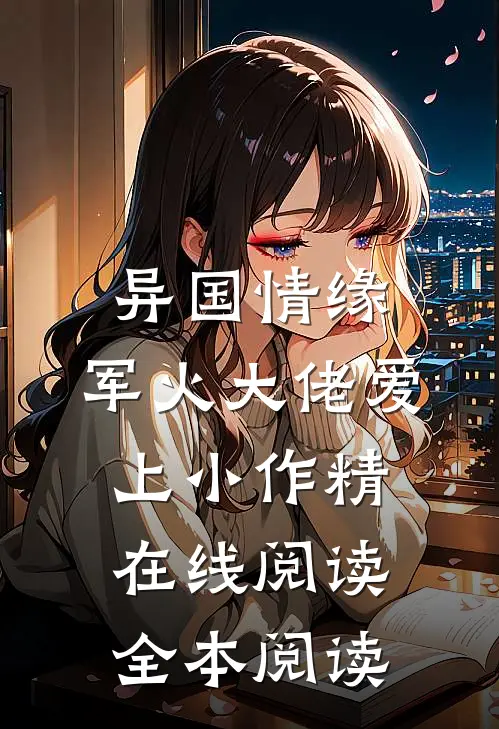 异国情缘：军火大佬爱上小作精在线阅读全本阅读