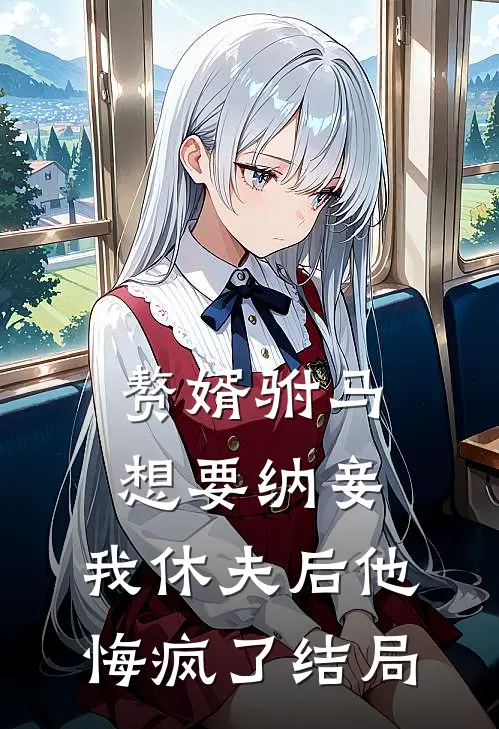 赘婿驸马想要纳妾，我休夫后他悔疯了结局