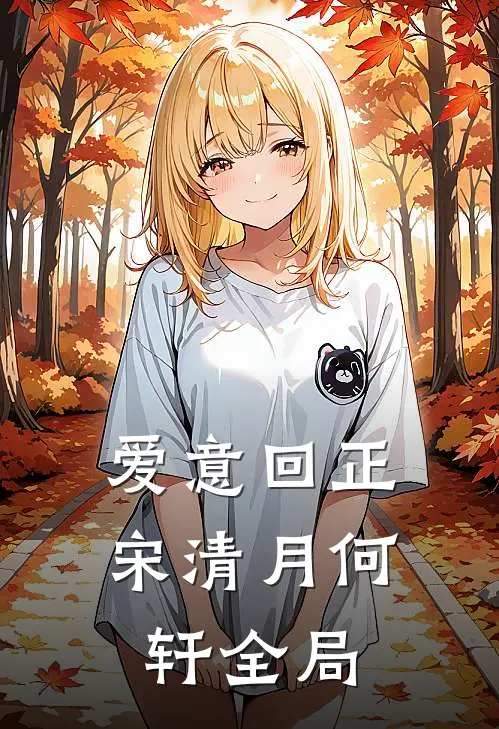 爱意回正宋清月何轩全局