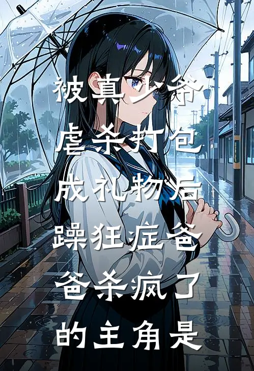 被真少爷虐杀打包成礼物后，躁狂症爸爸杀疯了的主角是