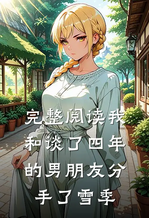 完整阅读我和谈了四年的男朋友分手了雪季