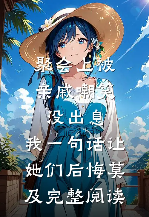 聚会上被亲戚嘲笑没出息，我一句话让她们后悔莫及完整阅读