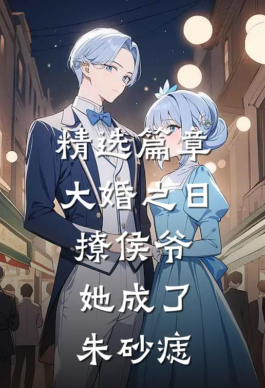 精选篇章大婚之日撩侯爷，她成了朱砂痣