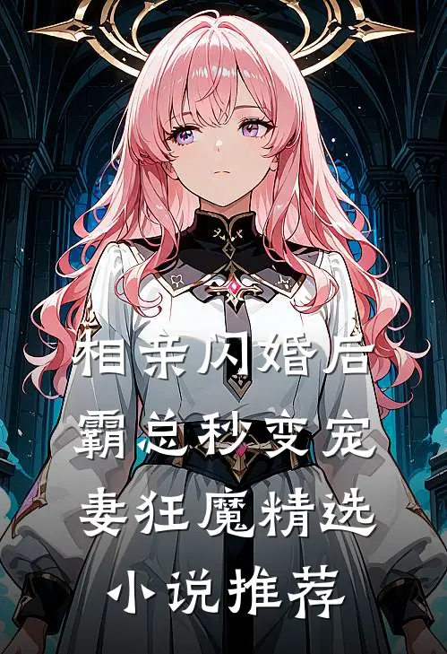 相亲闪婚后，霸总秒变宠妻狂魔精选小说推荐