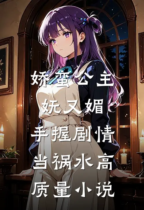 娇蛮公主妩又媚，手握剧情当祸水高质量小说