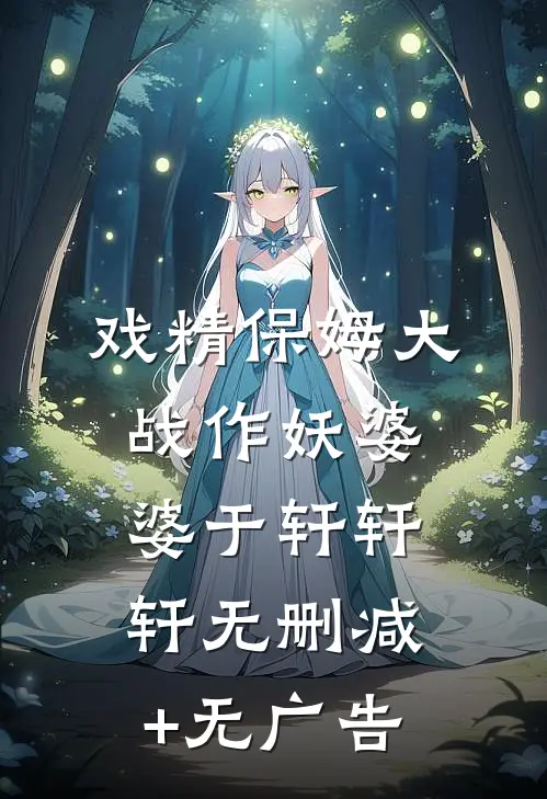 戏精保姆大战作妖婆婆于轩轩轩无删减+无广告