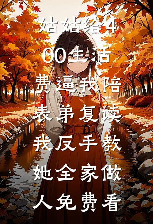 姑姑给400生活费逼我陪表弟复读，我反手教她全家做人免费看