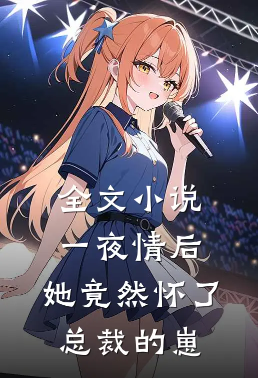 全文小说一夜情后，她竟然怀了总裁的崽