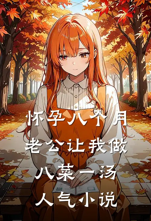 怀孕八个月，老公让我做八菜一汤人气小说