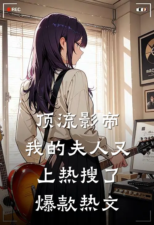 顶流影帝，我的夫人又上热搜了爆款热文