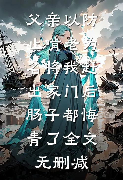 父亲以防止啃老为名将我赶出家门后，肠子都悔青了全文无删减