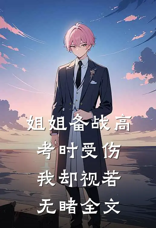 姐姐备战高考时受伤，我却视若无睹全文
