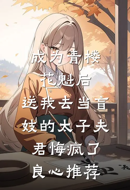 成为青楼花魁后，送我去当盲妓的太子夫君悔疯了良心推荐