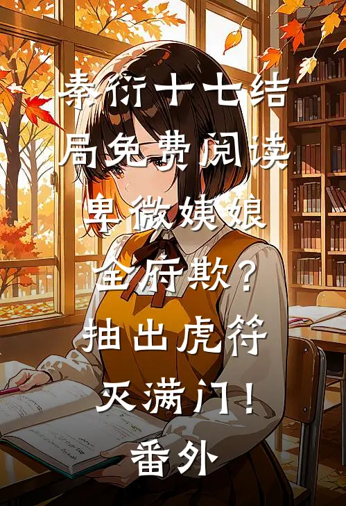 秦衍十七结局免费阅读卑微姨娘全府欺？抽出虎符灭满门！番外