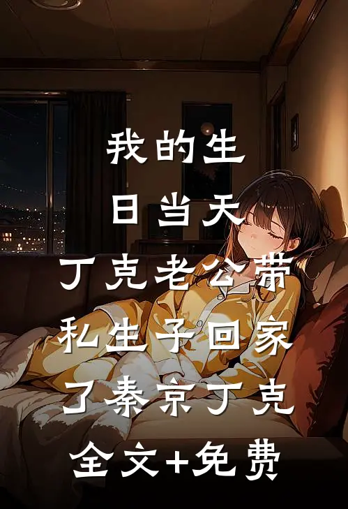 我的生日当天，丁克老公带私生子回家了秦京丁克全文+免费