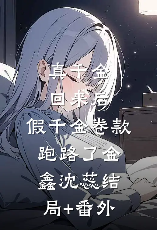 真千金回来后，假千金卷款跑路了金鑫沈蕊结局+番外
