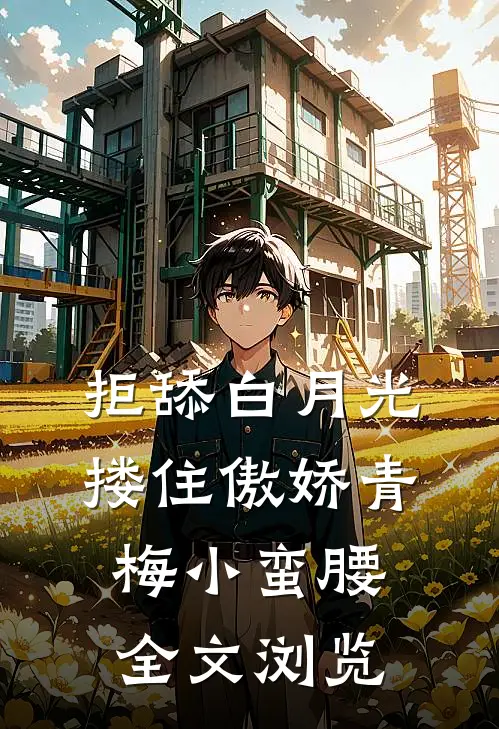 拒舔白月光，搂住傲娇青梅小蛮腰全文浏览