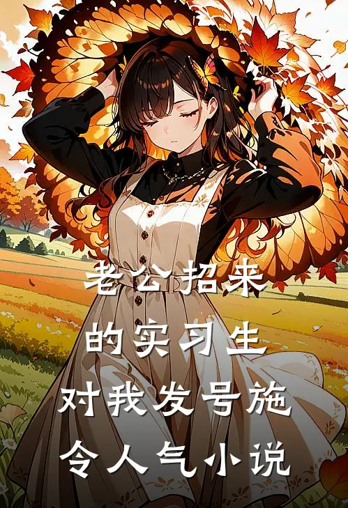 老公招来的实习生，对我发号施令人气小说