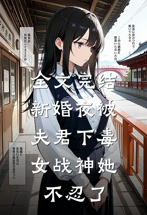 全文完结新婚夜被夫君下毒，女战神她不忍了