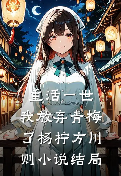 重活一世，我放弃青梅了杨柠方川则小说结局