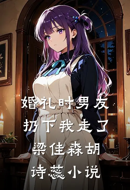 婚礼时男友扔下我走了梁佳森胡诗蕊小说
