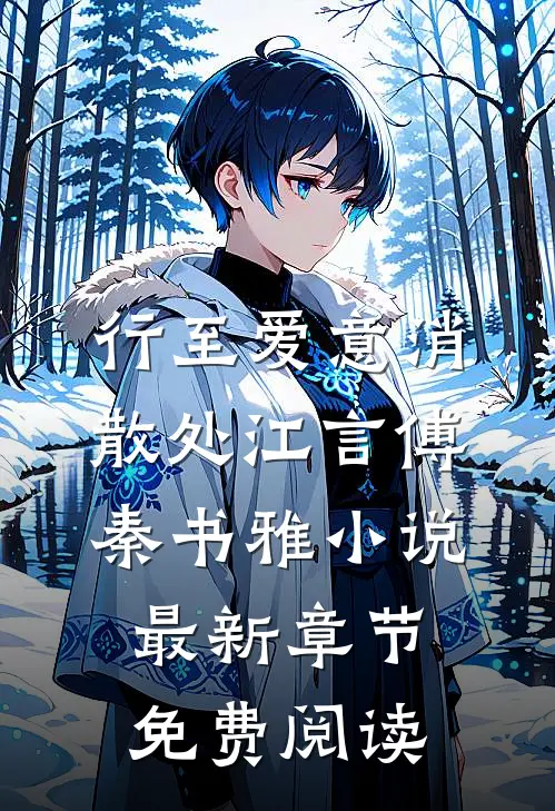 行至爱意消散处江言傅秦书雅小说最新章节免费阅读