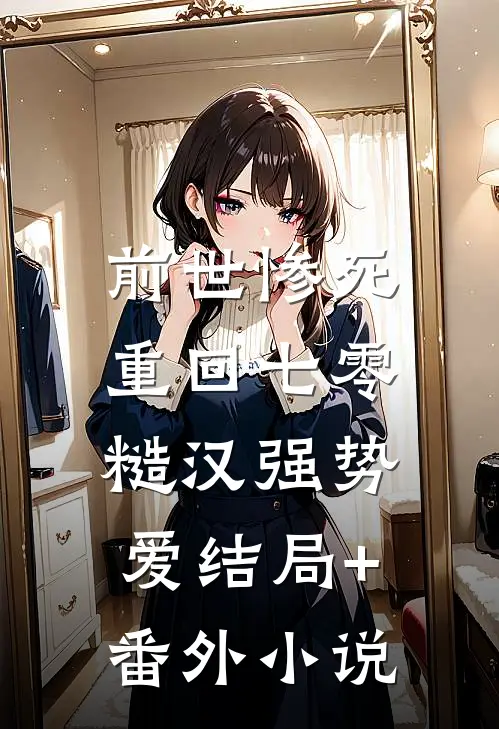 前世惨死，重回七零糙汉强势爱结局+番外小说