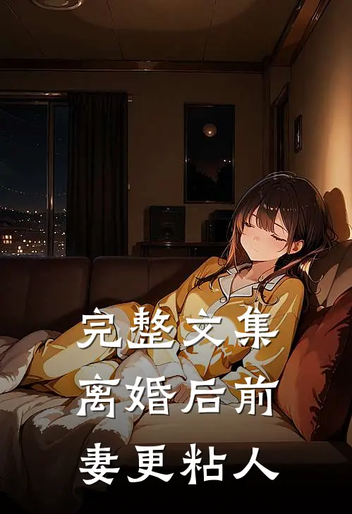 完整文集离婚后前妻更粘人