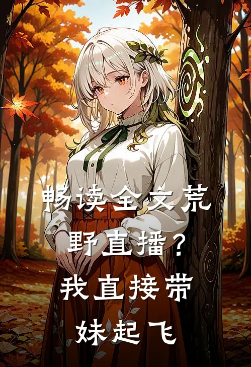 畅读全文荒野直播？我直接带妹起飞