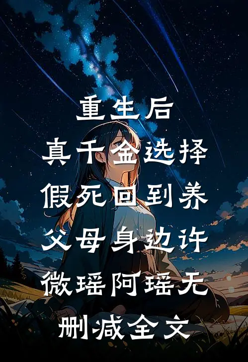 重生后，真千金选择假死回到养父母身边许微瑶阿瑶无删减全文