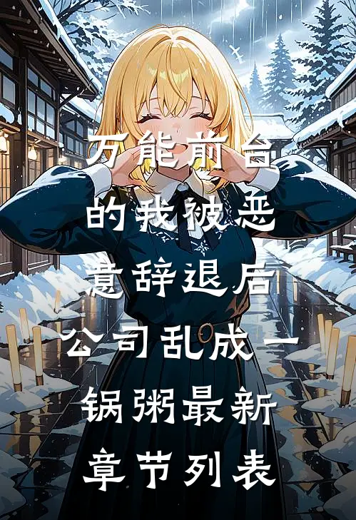 万能前台的我被恶意辞退后，公司乱成一锅粥最新章节列表