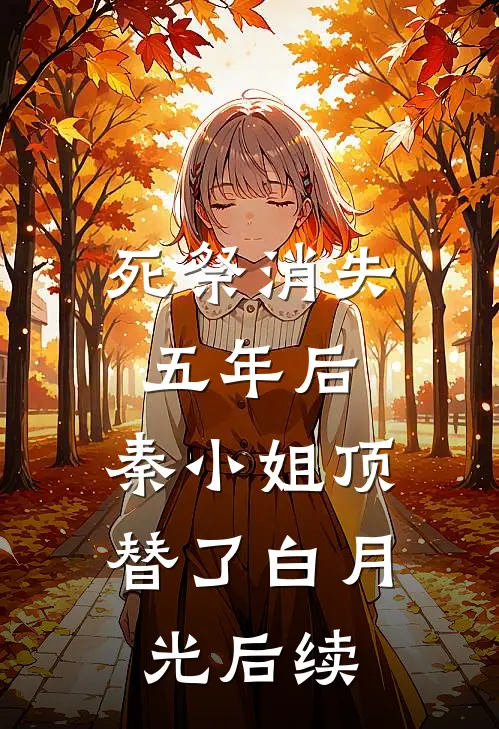 死祭消失五年后，秦小姐顶替了白月光后续