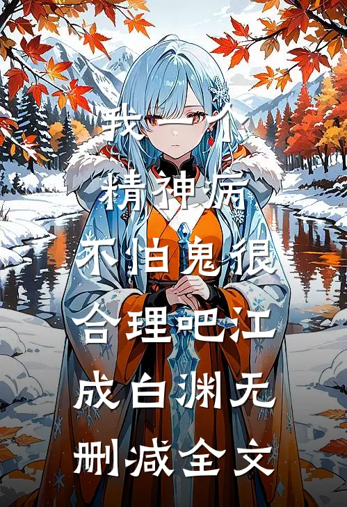 我一个精神病，不怕鬼很合理吧江成白渊无删减全文
