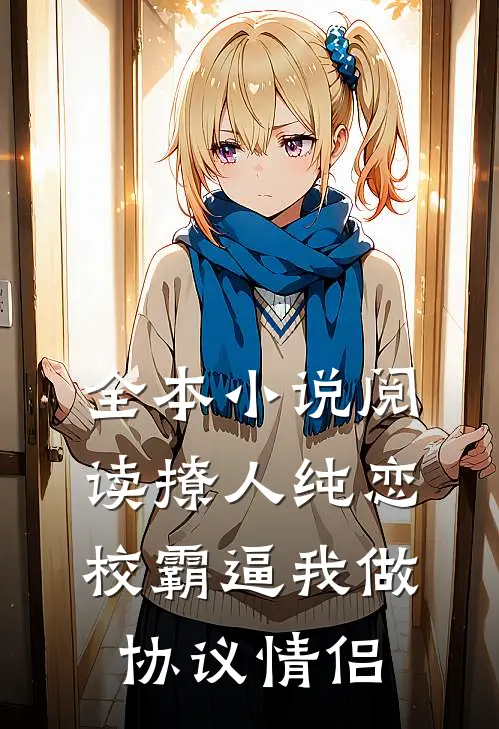 全本小说阅读撩人纯恋：校霸逼我做协议情侣