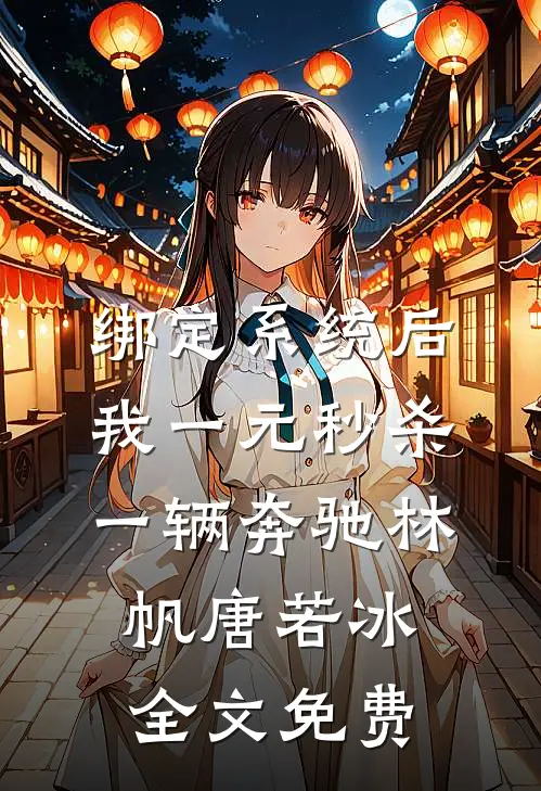 绑定系统后，我一元秒杀一辆奔驰林帆唐若冰全文免费