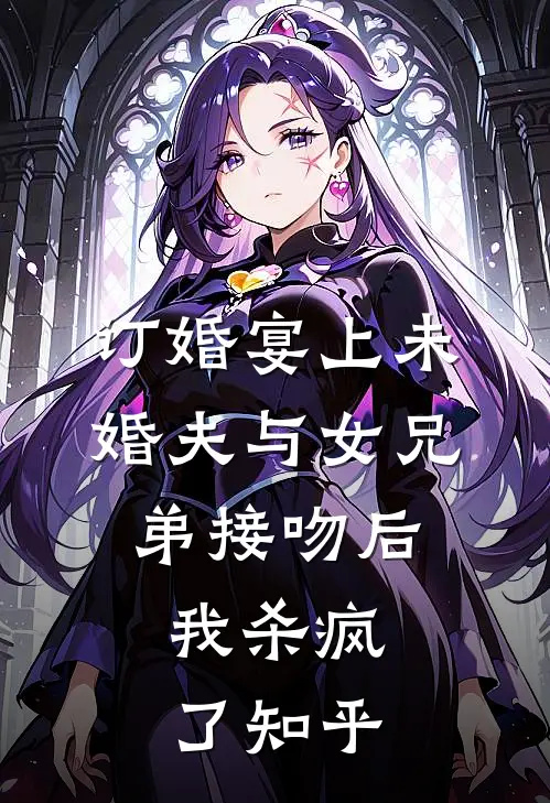 订婚宴上未婚夫与女兄弟接吻后，我杀疯了知乎