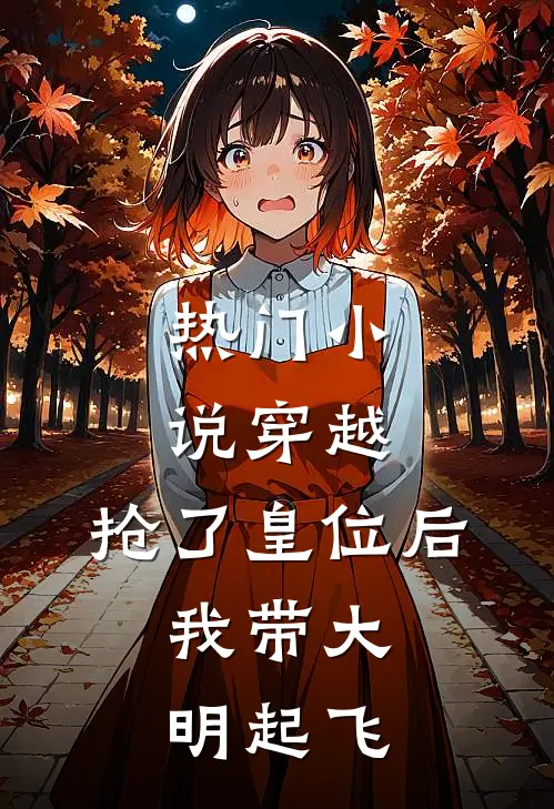 热门小说穿越：抢了皇位后，我带大明起飞