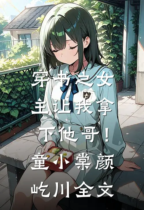 穿书之女主让我拿下他哥！童小棠颜屹川全文