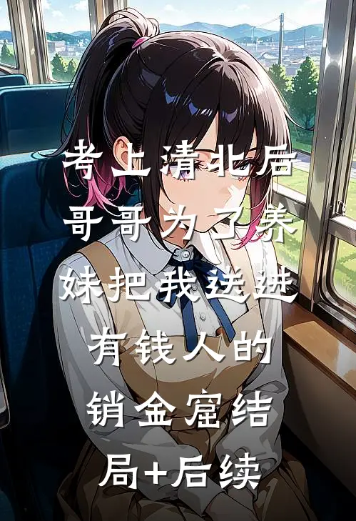考上清北后，哥哥为了养妹把我送进有钱人的销金窟结局+后续