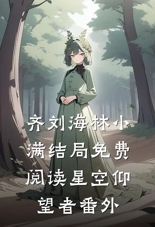 齐刘海林小满结局免费阅读星空仰望者番外