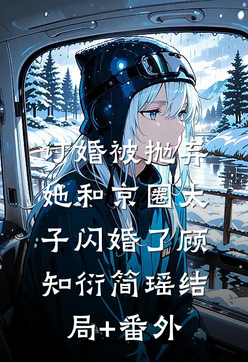 订婚被抛弃，她和京圈太子闪婚了顾知衍简瑶结局+番外