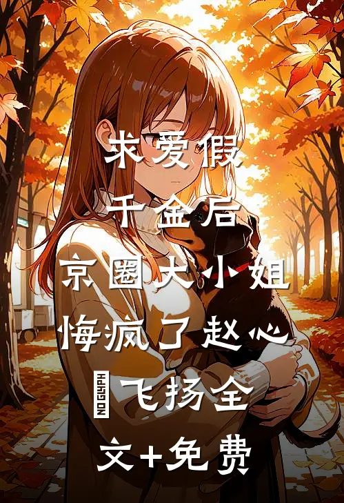 求爱假千金后，京圈大小姐悔疯了赵心玥飞扬全文+免费