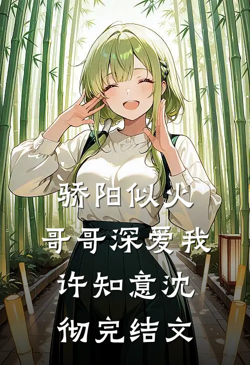 骄阳似火：哥哥深爱我许知意沈彻完结文