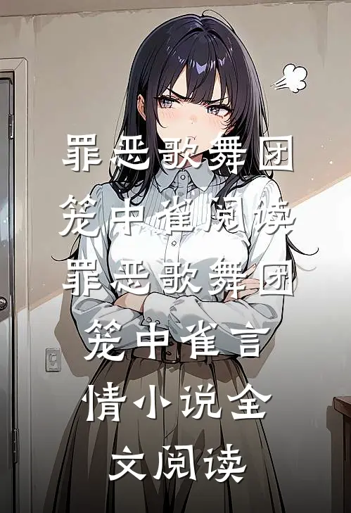 罪恶歌舞团：笼中雀阅读_罪恶歌舞团：笼中雀言情小说全文阅读