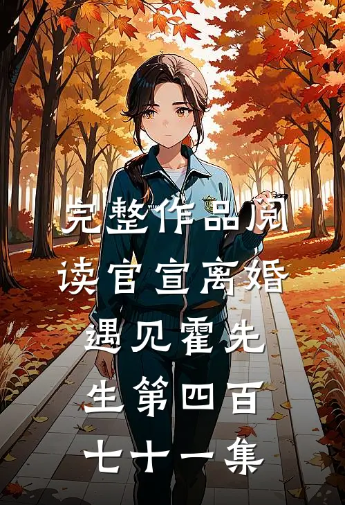 完整作品阅读官宣离婚遇见霍先生第四百七十一集