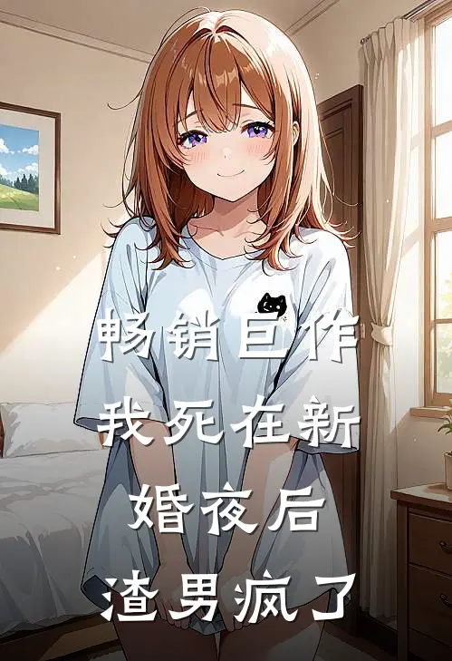 畅销巨作我死在新婚夜后，渣男疯了